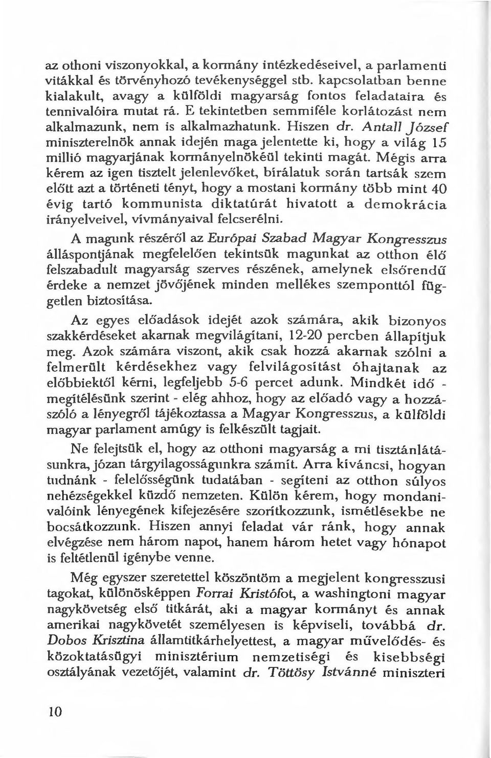 Antall J ózsef miniszterelnök annak idején maga j ele ntp.tte ki, hogy a világ 15 millió magyarjának kormányelnökéül tekinti magát.