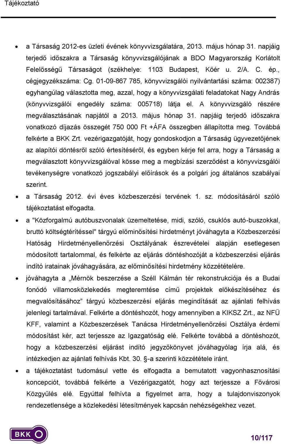 01-09-867 785, könyvvizsgálói nyilvántartási száma: 002387) egyhangúlag választotta meg, azzal, hogy a könyvvizsgálati feladatokat Nagy András (könyvvizsgálói engedély száma: 005718) látja el.