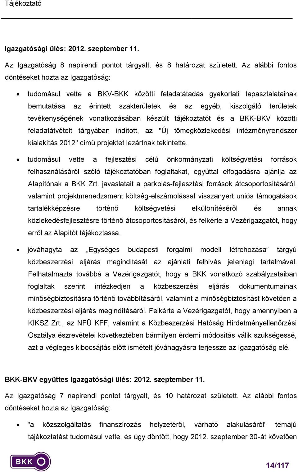 tevékenységének vonatkozásában készült tájékoztatót és a BKK-BKV közötti feladatátvételt tárgyában indított, az "Új tömegközlekedési intézményrendszer kialakítás 2012" című projektet lezártnak