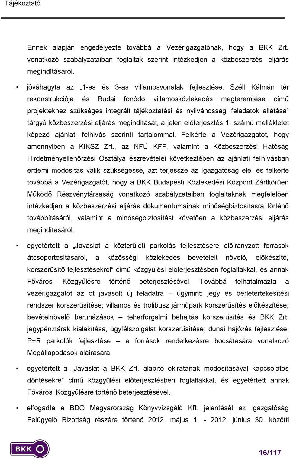 nyilvánossági feladatok ellátása tárgyú közbeszerzési eljárás megindítását, a jelen előterjesztés 1. számú mellékletét képező ajánlati felhívás szerinti tartalommal.