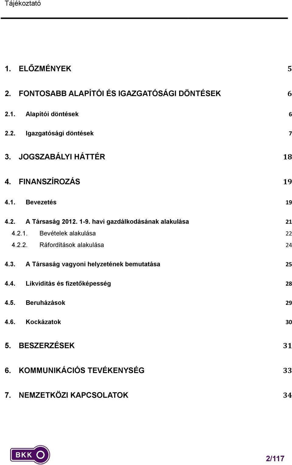 2.2. Ráfordítások alakulása 24 4.3. A Társaság vagyoni helyzetének bemutatása 25 4.4. Likviditás és fizetőképesség 28 4.5. Beruházások 29 4.