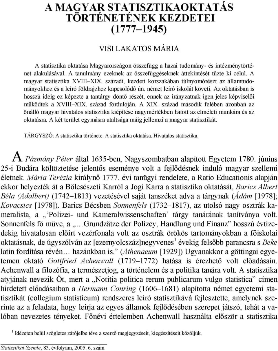 századi, kezdeti korszakában túlnyomórészt az államtudományokhoz és a leíró földrajzhoz kapcsolódó ún. német leíró iskolát követi.