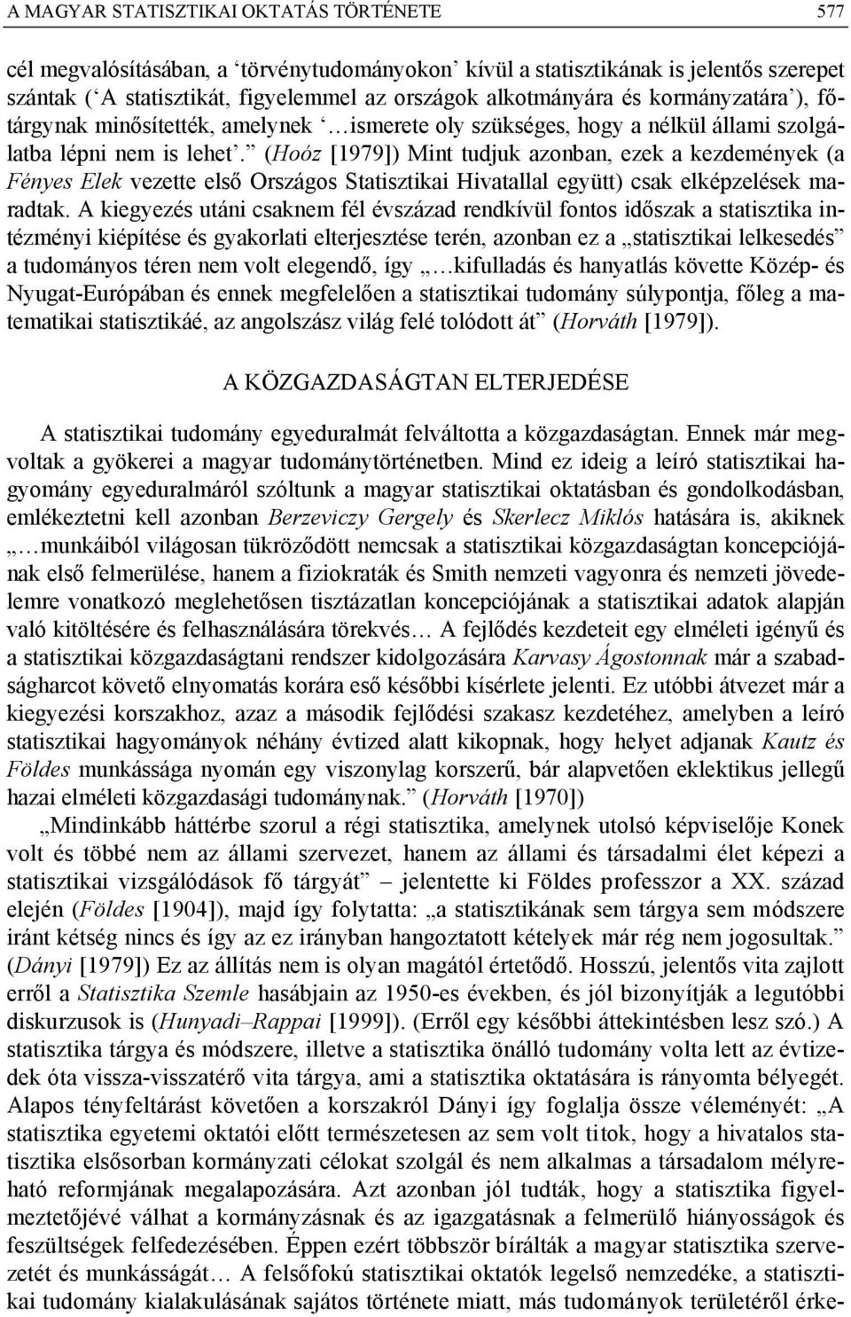 (Hoóz [1979]) Mint tudjuk azonban, ezek a kezdemények (a Fényes Elek vezette első Országos Statisztikai Hivatallal együtt) csak elképzelések maradtak.