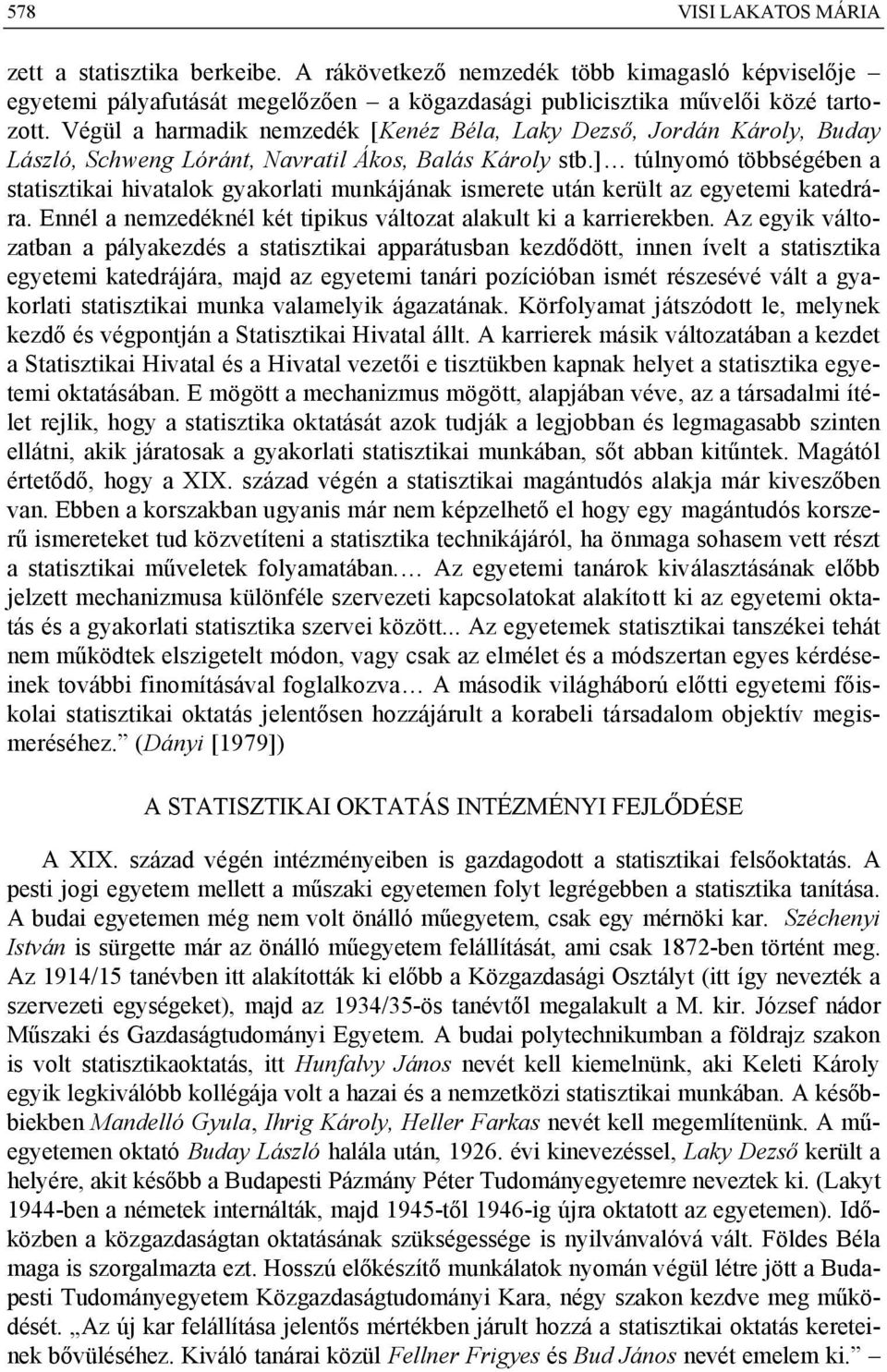 ] túlnyomó többségében a statisztikai hivatalok gyakorlati munkájának ismerete után került az egyetemi katedrára. Ennél a nemzedéknél két tipikus változat alakult ki a karrierekben.