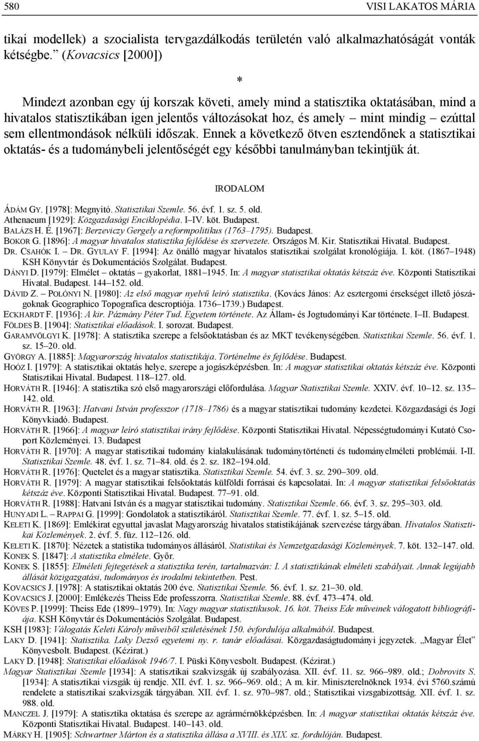 ellentmondások nélküli időszak. Ennek a következő ötven esztendőnek a statisztikai oktatás- és a tudománybeli jelentőségét egy későbbi tanulmányban tekintjük át. IRODALOM ÁDÁM GY. [1978]: Megnyitó.