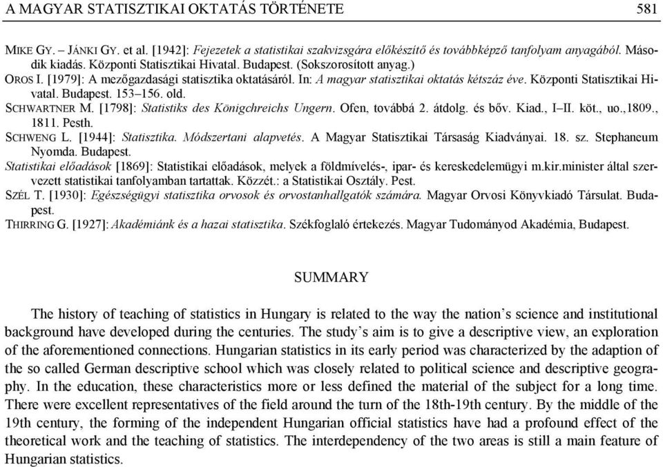 Budapest. 153 156. old. SCHWARTNER M. [1798]: Statistiks des Königchreichs Ungern. Ofen, továbbá 2. átdolg. és bőv. Kiad., I II. köt., uo.,1809., 1811. Pesth. SCHWENG L. [1944]: Statisztika.