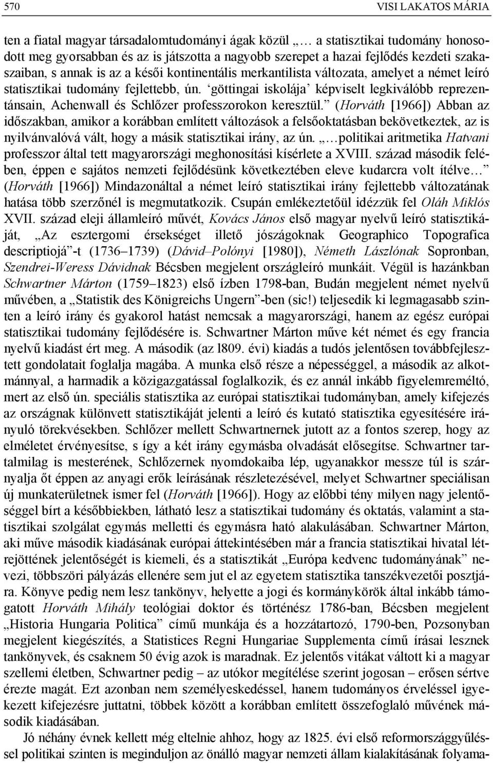 göttingai iskolája képviselt legkiválóbb reprezentánsain, Achenwall és Schlőzer professzorokon keresztül.