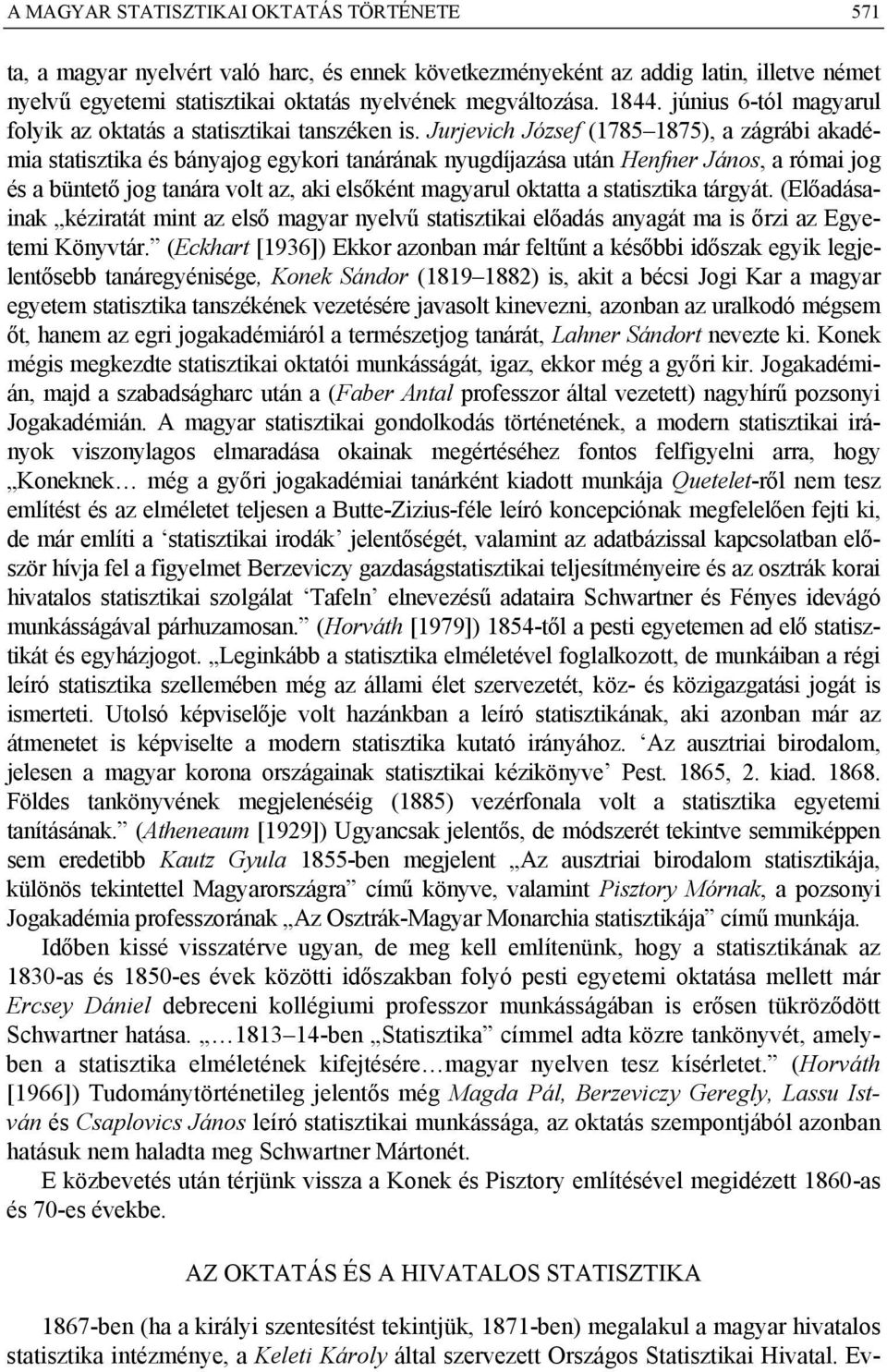 Jurjevich József (1785 1875), a zágrábi akadémia statisztika és bányajog egykori tanárának nyugdíjazása után Henfner János, a római jog és a büntető jog tanára volt az, aki elsőként magyarul oktatta