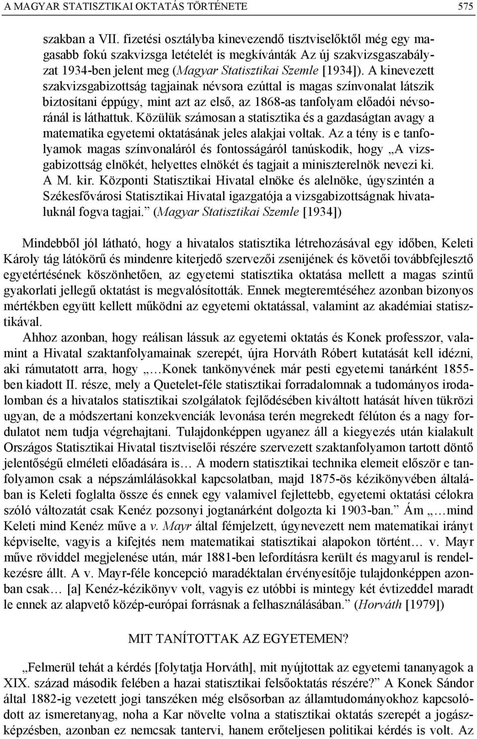 A kinevezett szakvizsgabizottság tagjainak névsora ezúttal is magas színvonalat látszik biztosítani éppúgy, mint azt az első, az 1868-as tanfolyam előadói névsoránál is láthattuk.