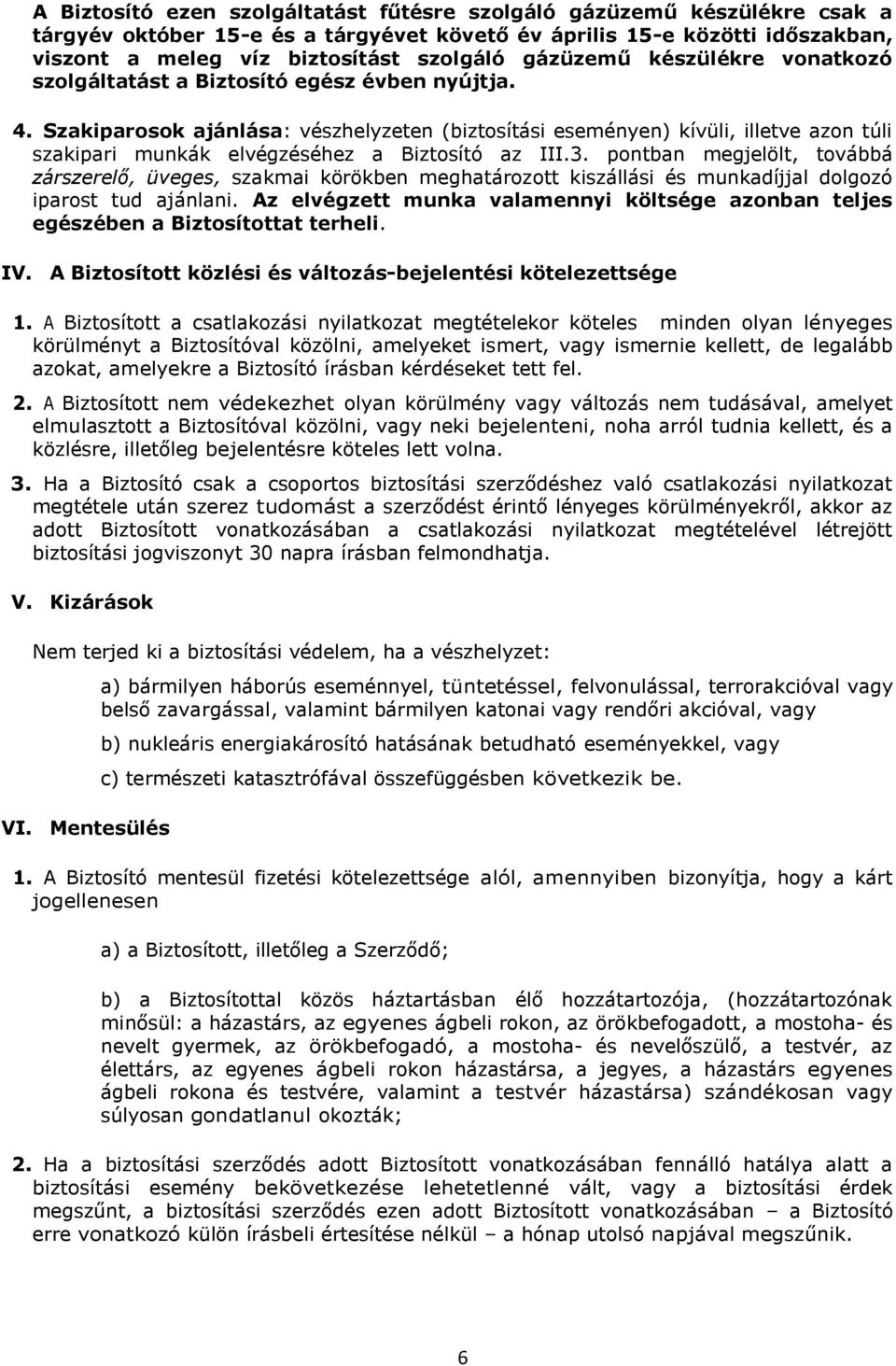 Szakiparosok ajánlása: vészhelyzeten (biztosítási eseményen) kívüli, illetve azon túli szakipari munkák elvégzéséhez a Biztosító az III.3.