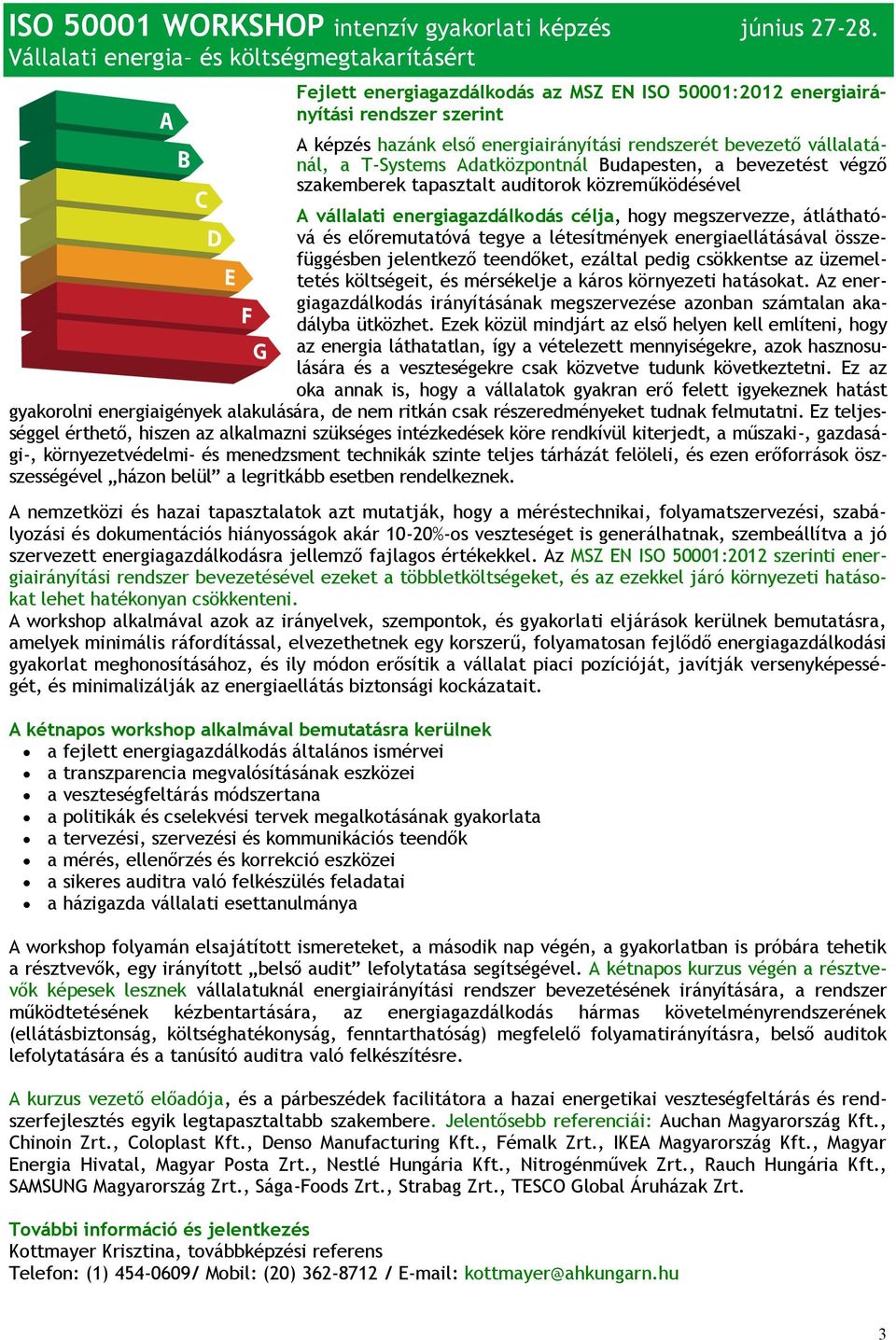 vállalatánál, a T-Systems Adatközpontnál Budapesten, a bevezetést végző szakemberek tapasztalt auditorok közreműködésével A vállalati energiagazdálkodás célja, hogy megszervezze, átláthatóvá és