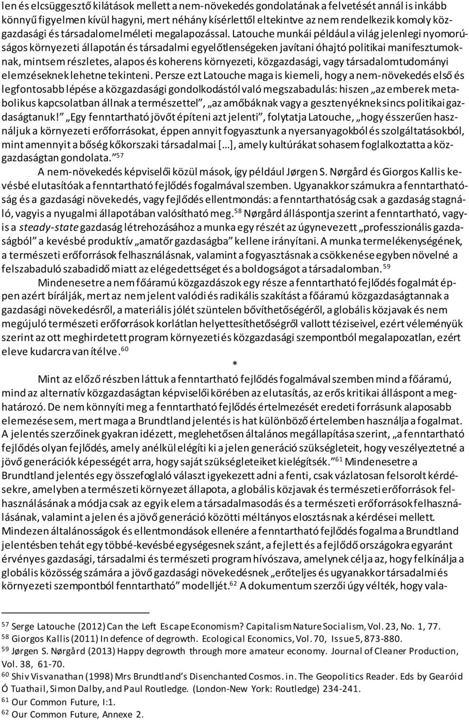 Latouche munkái például a világ jelenlegi nyomorúságos környezeti állapotán és társadalmi egyelőtlenségeken javítani óhajtó politikai manifesztumoknak, mintsem részletes, alapos és koherens