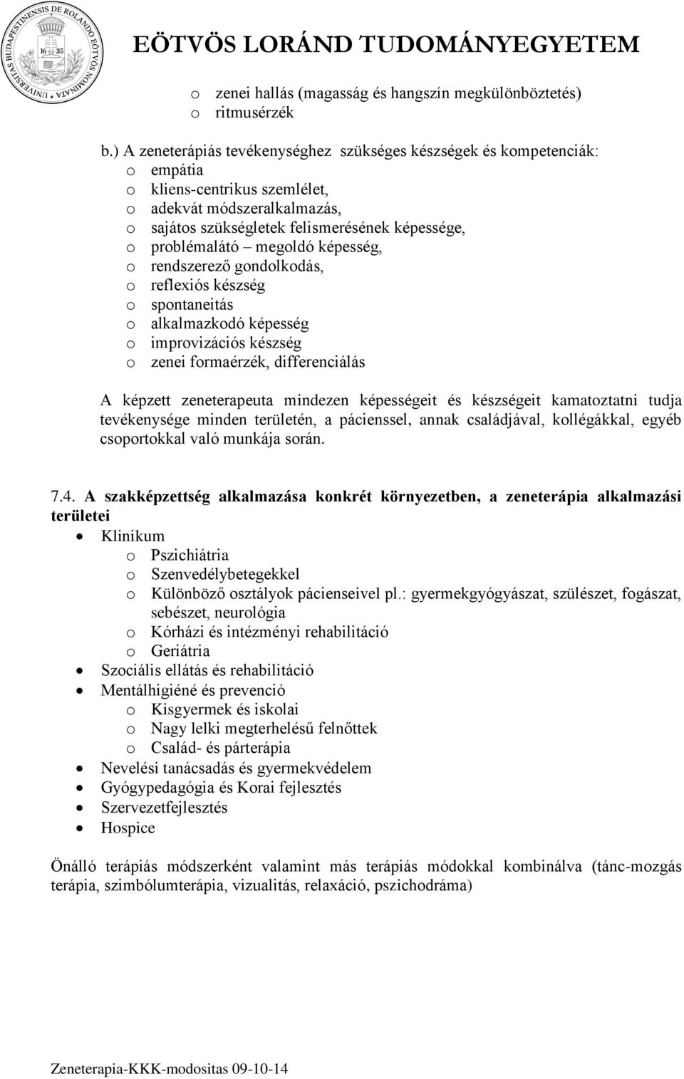 problémalátó megoldó képesség, o rendszerező gondolkodás, o reflexiós készség o spontaneitás o alkalmazkodó képesség o improvizációs készség o zenei formaérzék, differenciálás A képzett zeneterapeuta