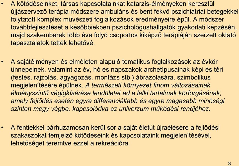 A módszer továbbfejlesztését a későbbiekben pszichológushallgatók gyakorlati képzésén, majd szakemberek több éve folyó csoportos kiképző terápiáján szerzett oktató tapasztalatok tették lehetővé.