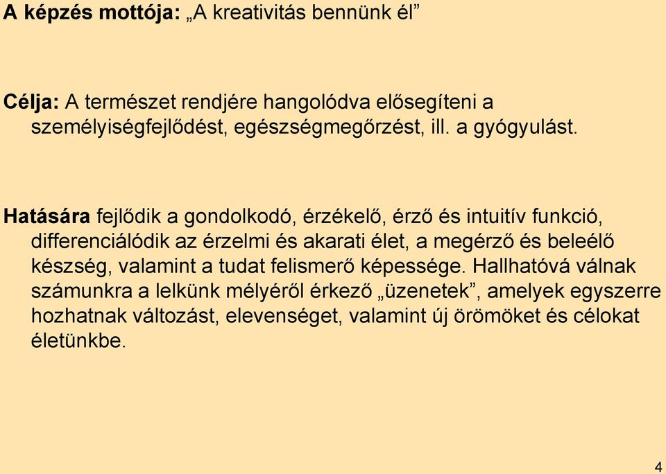 Hatására fejlődik a gondolkodó, érzékelő, érző és intuitív funkció, differenciálódik az érzelmi és akarati élet, a megérző