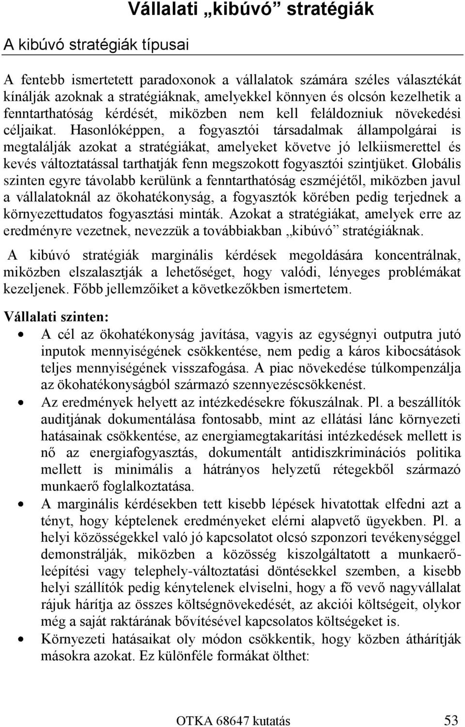 Hasonlóképpen, a fogyasztói társadalmak állampolgárai is megtalálják azokat a stratégiákat, amelyeket követve jó lelkiismerettel és kevés változtatással tarthatják fenn megszokott fogyasztói