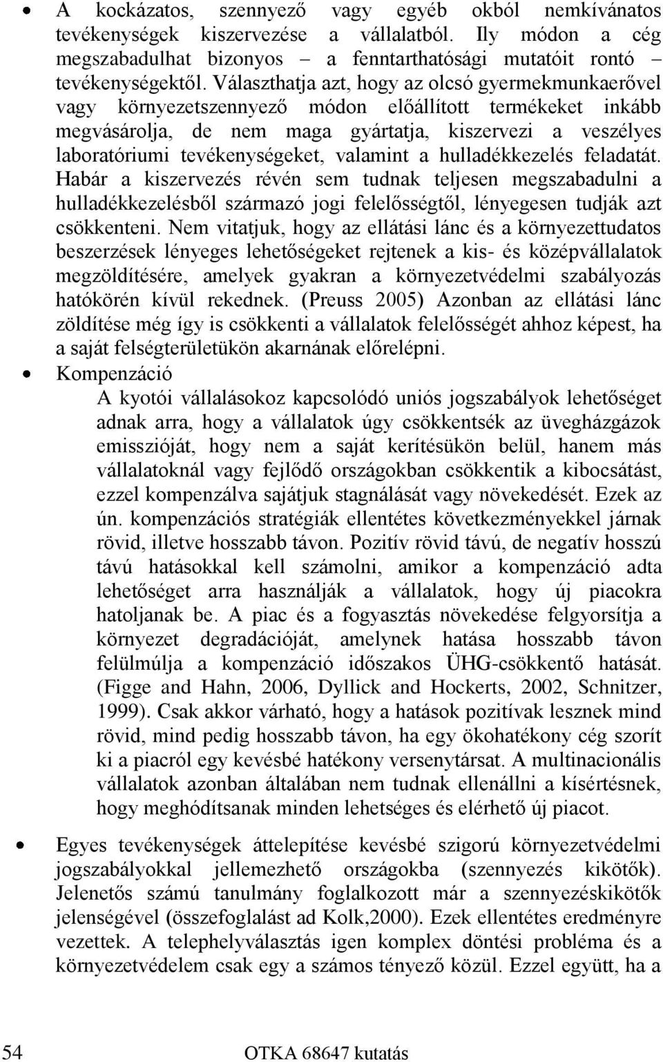 tevékenységeket, valamint a hulladékkezelés feladatát. Habár a kiszervezés révén sem tudnak teljesen megszabadulni a hulladékkezelésből származó jogi felelősségtől, lényegesen tudják azt csökkenteni.