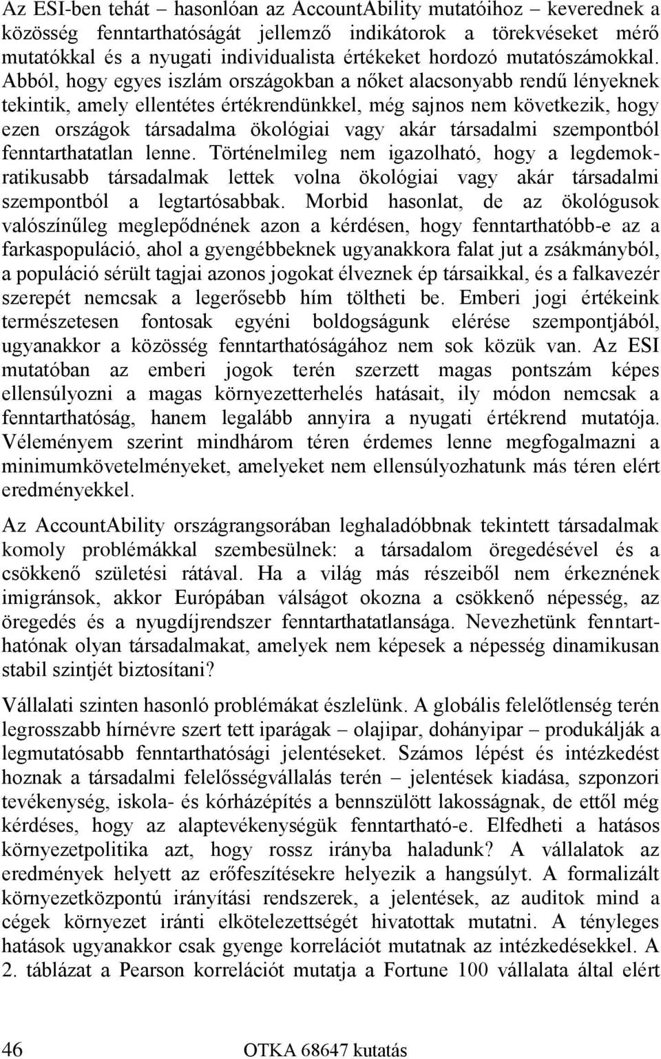 Abból, hogy egyes iszlám országokban a nőket alacsonyabb rendű lényeknek tekintik, amely ellentétes értékrendünkkel, még sajnos nem következik, hogy ezen országok társadalma ökológiai vagy akár