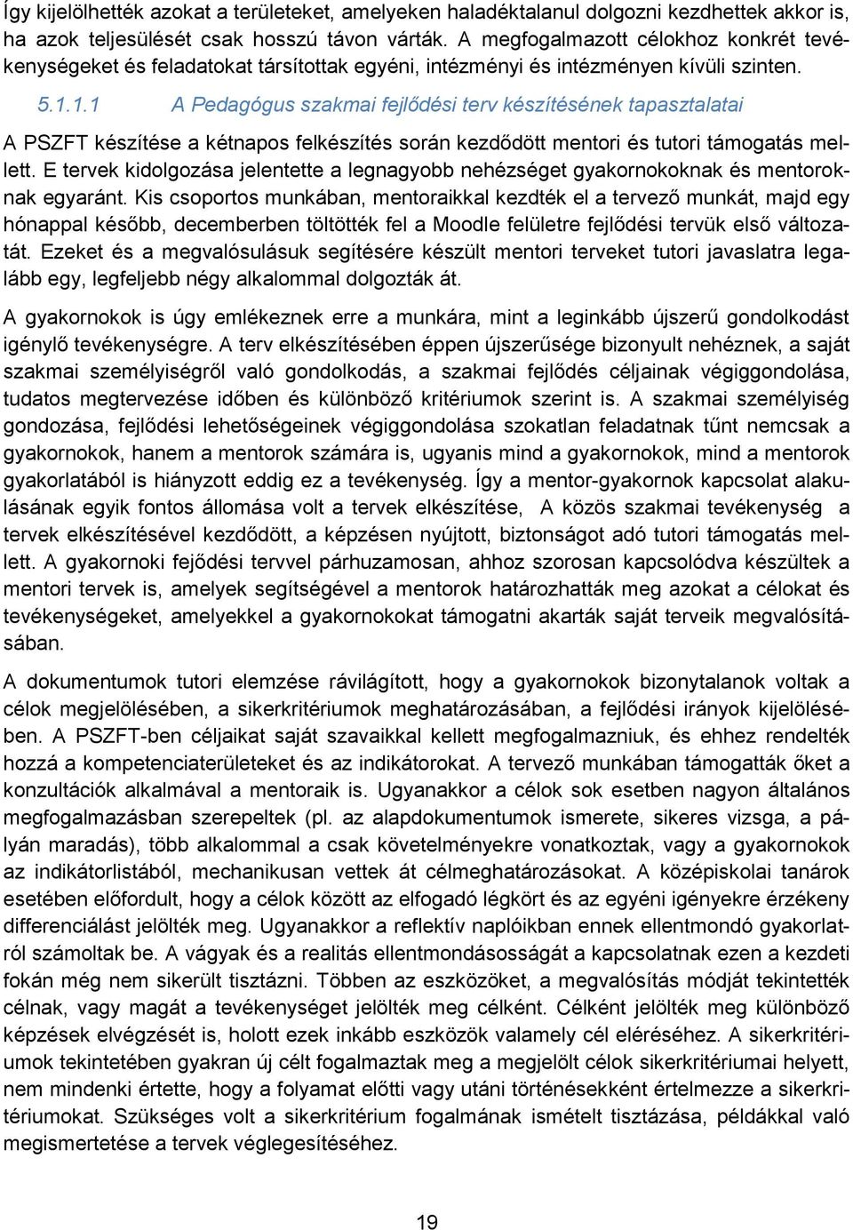 1.1 A Pedagógus szakmai fejlődési terv készítésének tapasztalatai A PSZFT készítése a kétnapos felkészítés során kezdődött mentori és tutori támogatás mellett.