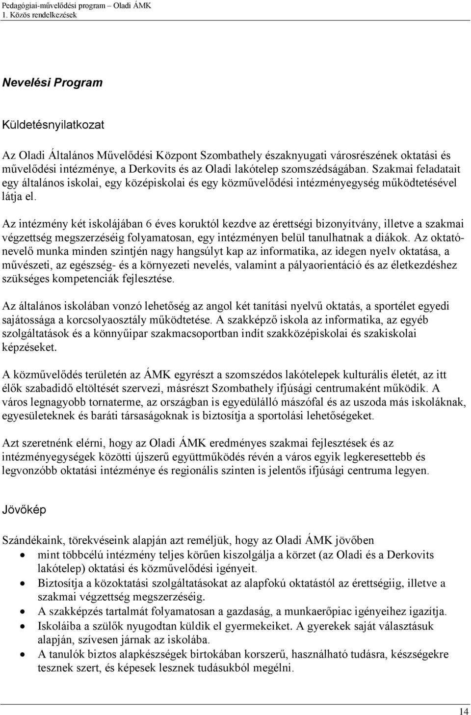 Az intézmény két iskolájában 6 éves koruktól kezdve az érettségi bizonyítvány, illetve a szakmai végzettség megszerzéséig folyamatosan, egy intézményen belül tanulhatnak a diákok.