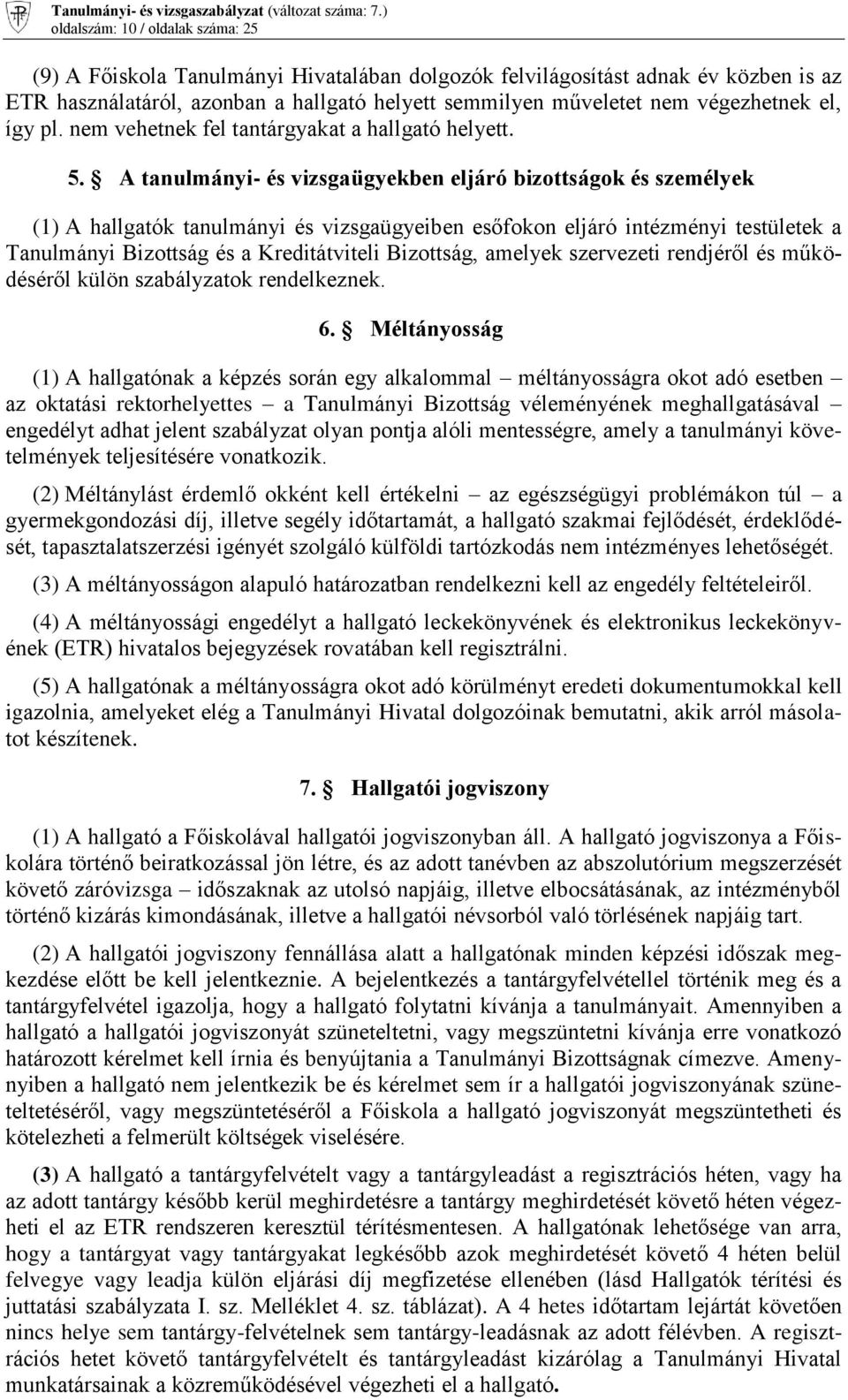 A tanulmányi- és vizsgaügyekben eljáró bizottságok és személyek (1) A hallgatók tanulmányi és vizsgaügyeiben esőfokon eljáró intézményi testületek a Tanulmányi Bizottság és a Kreditátviteli