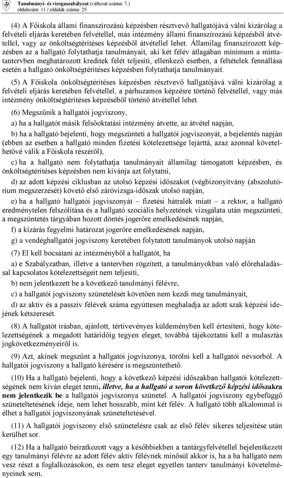 Államilag finanszírozott képzésben az a hallgató folytathatja tanulmányait, aki két félév átlagában minimum a mintatantervben meghatározott kreditek felét teljesíti, ellenkező esetben, a feltételek