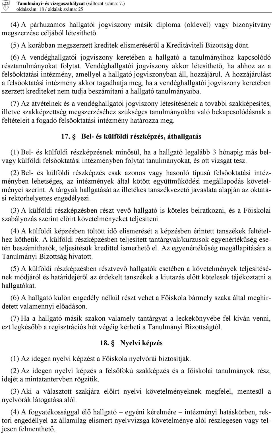 Vendéghallgatói jogviszony akkor létesíthető, ha ahhoz az a felsőoktatási intézmény, amellyel a hallgató jogviszonyban áll, hozzájárul.