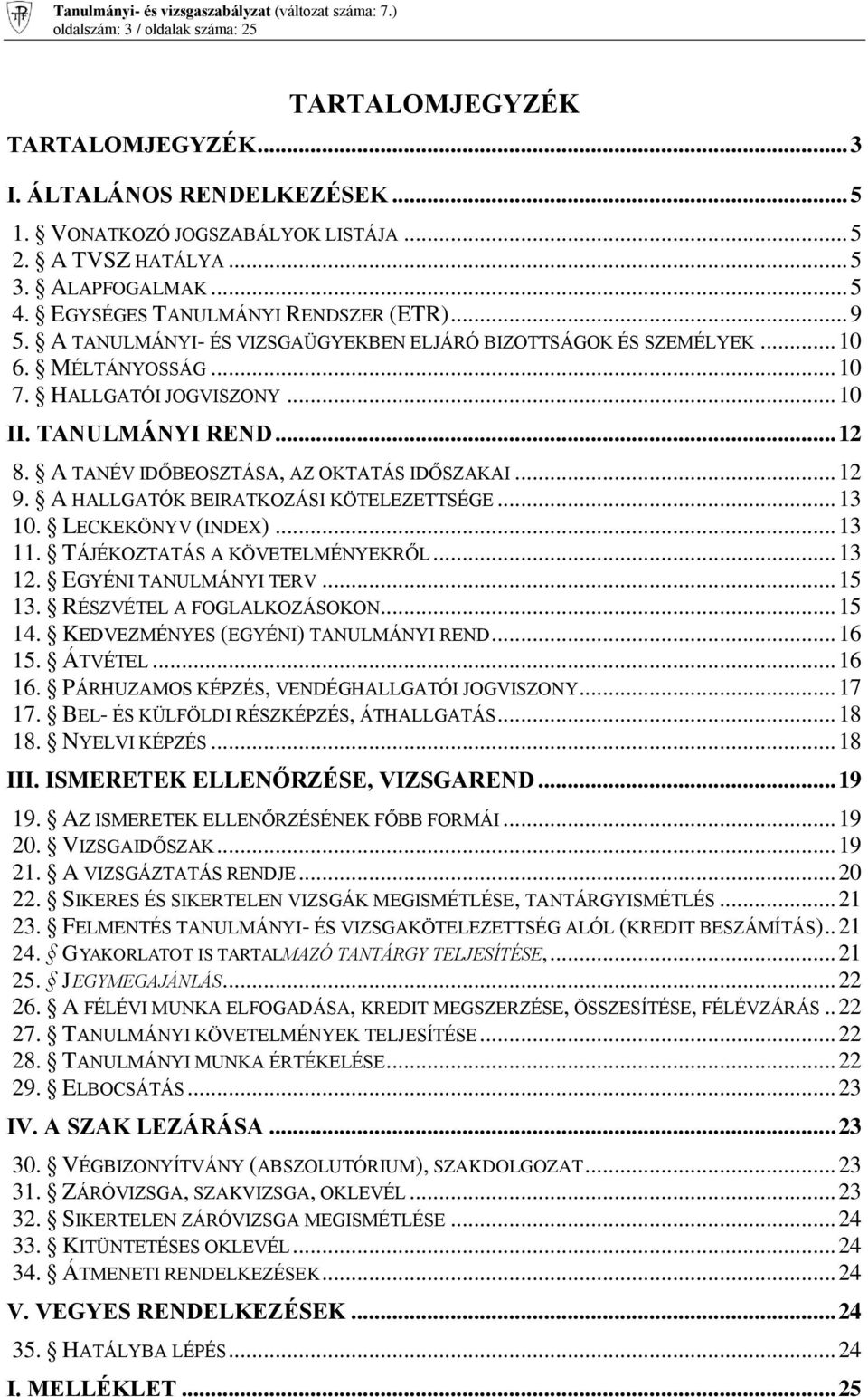 A TANÉV IDŐBEOSZTÁSA, AZ OKTATÁS IDŐSZAKAI... 12 9. A HALLGATÓK BEIRATKOZÁSI KÖTELEZETTSÉGE... 13 10. LECKEKÖNYV (INDEX)... 13 11. TÁJÉKOZTATÁS A KÖVETELMÉNYEKRŐL... 13 12. EGYÉNI TANULMÁNYI TERV.