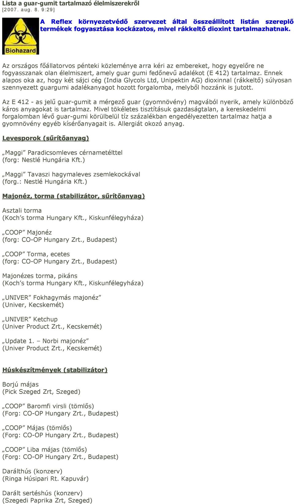 Ennek alapos oka az, hogy két sájci cég (India Glycols Ltd, Unipektin AG) dioxinnal (rákkeltő) súlyosan szennyezett guargumi adalékanyagot hozott forgalomba, melyből hozzánk is jutott.