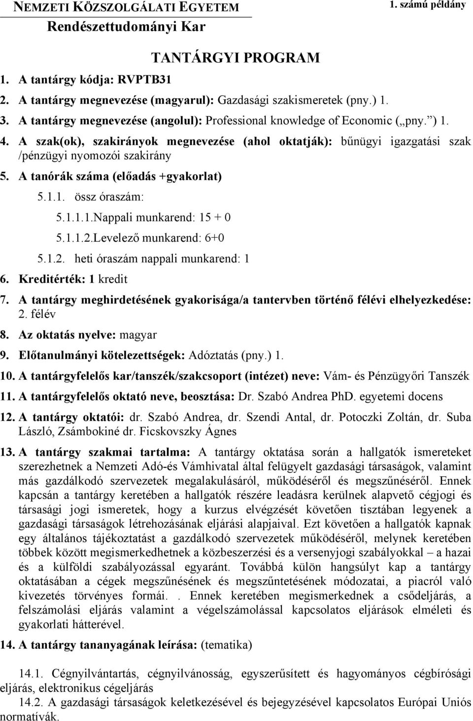 A tanórák száma (előadás +gyakorlat) 5.1.1. össz óraszám: 5.1.1.1.Nappali munkarend: 15 + 0 5.1.1.2.Levelező munkarend: 6+0 5.1.2. heti óraszám nappali munkarend: 1 6. Kreditérték: 1 kredit 7.