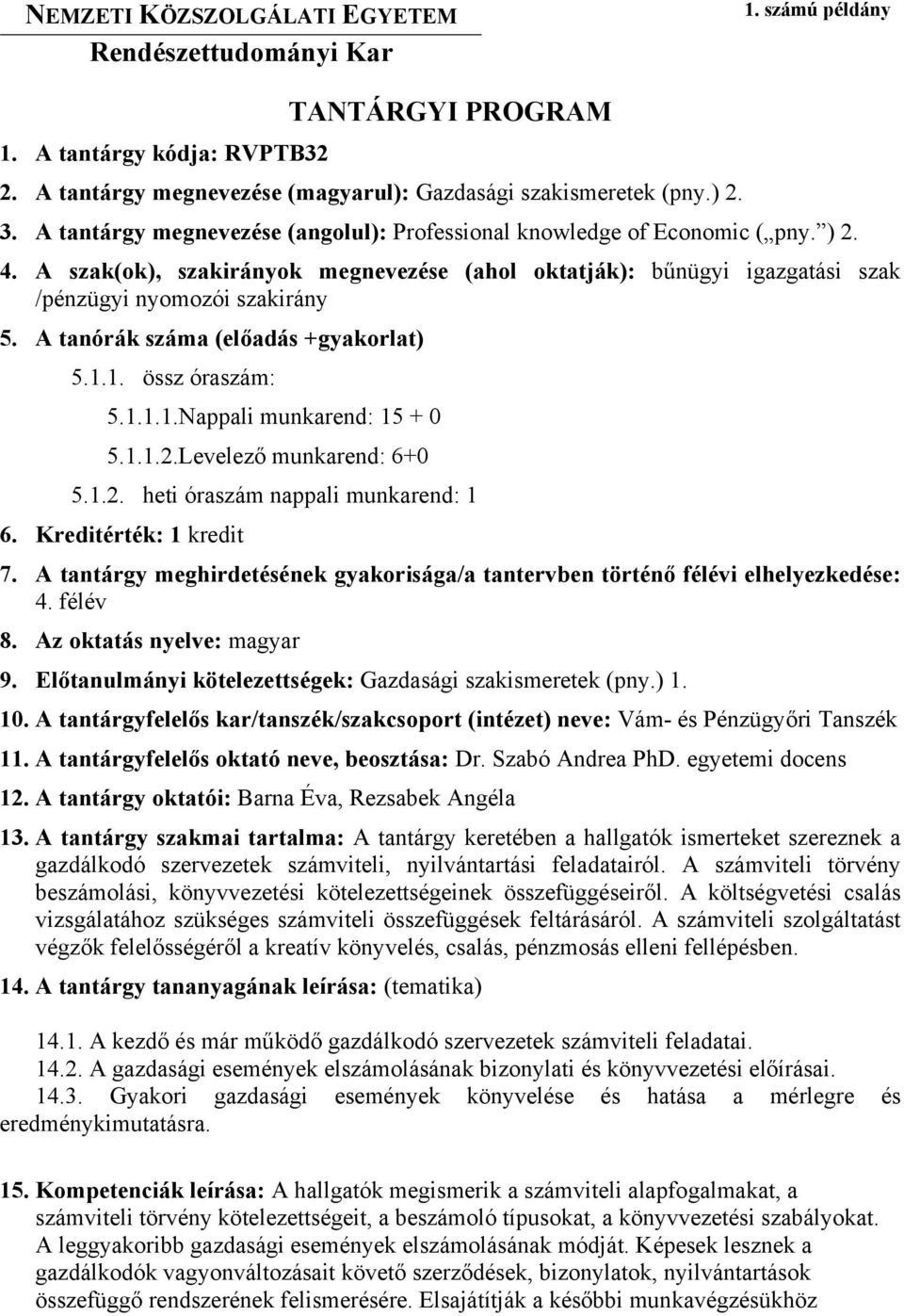 A tanórák száma (előadás +gyakorlat) 5.1.1. össz óraszám: 5.1.1.1.Nappali munkarend: 15 + 0 5.1.1.2.Levelező munkarend: 6+0 5.1.2. heti óraszám nappali munkarend: 1 6. Kreditérték: 1 kredit 7.