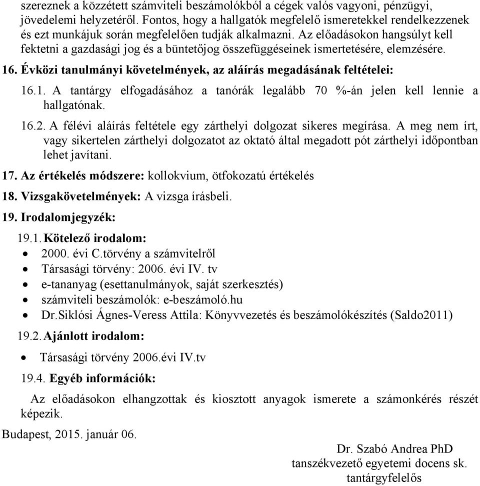 Az előadásokon hangsúlyt kell fektetni a gazdasági jog és a büntetőjog összefüggéseinek ismertetésére, elemzésére. 16