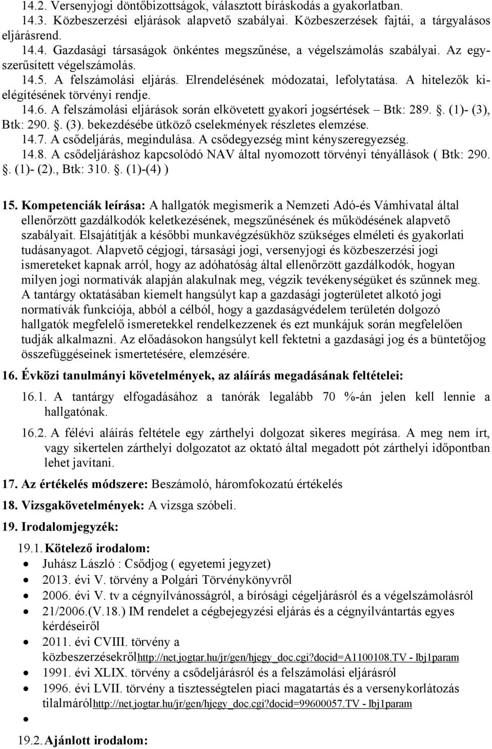 A felszámolási eljárások során elkövetett gyakori jogsértések Btk: 289.. (1)- (3), Btk: 290.. (3). bekezdésébe ütköző cselekmények részletes elemzése. 14.7. A csődeljárás, megindulása.