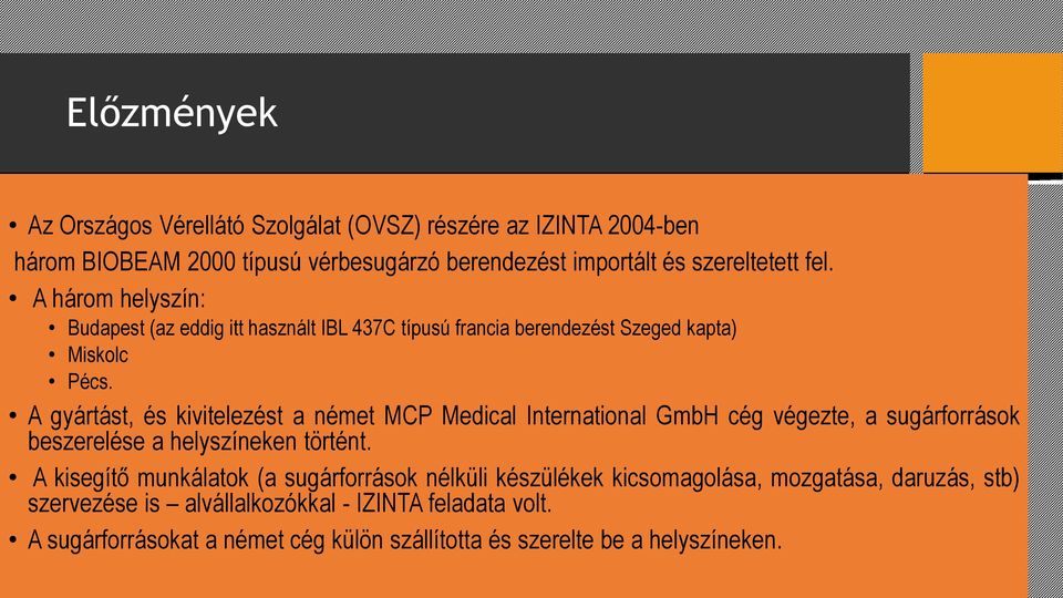 A gyártást, és kivitelezést a német MCP Medical International GmbH cég végezte, a sugárforrások beszerelése a helyszíneken történt.