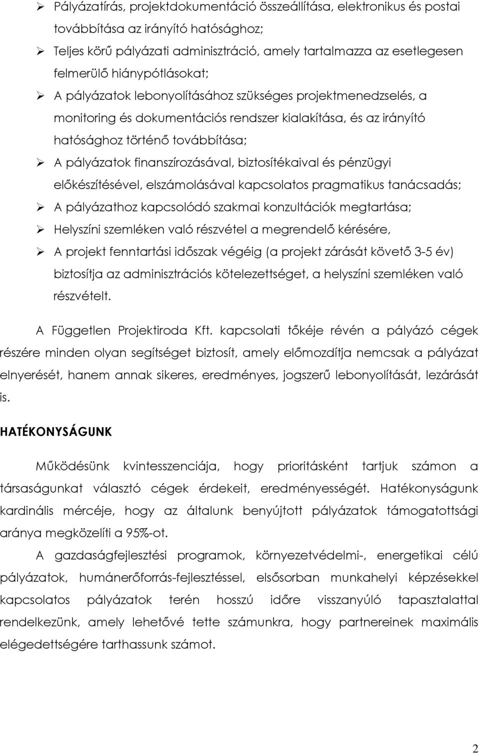 finanszírozásával, biztosítékaival és pénzügyi előkészítésével, elszámolásával kapcsolatos pragmatikus tanácsadás; A pályázathoz kapcsolódó szakmai konzultációk megtartása; Helyszíni szemléken való