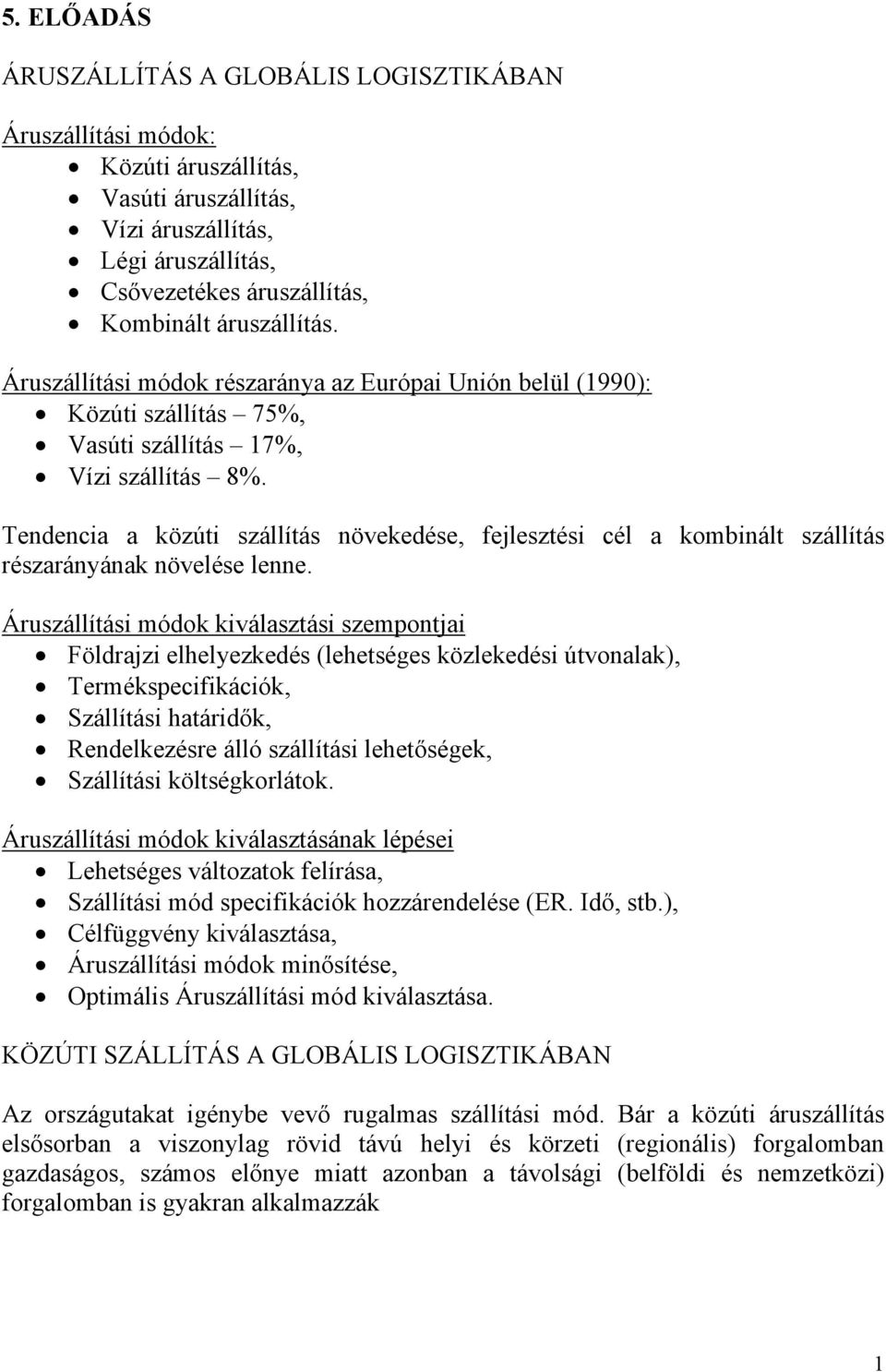 Tendencia a közúti szállítás növekedése, fejlesztési cél a kombinált szállítás részarányának növelése lenne.