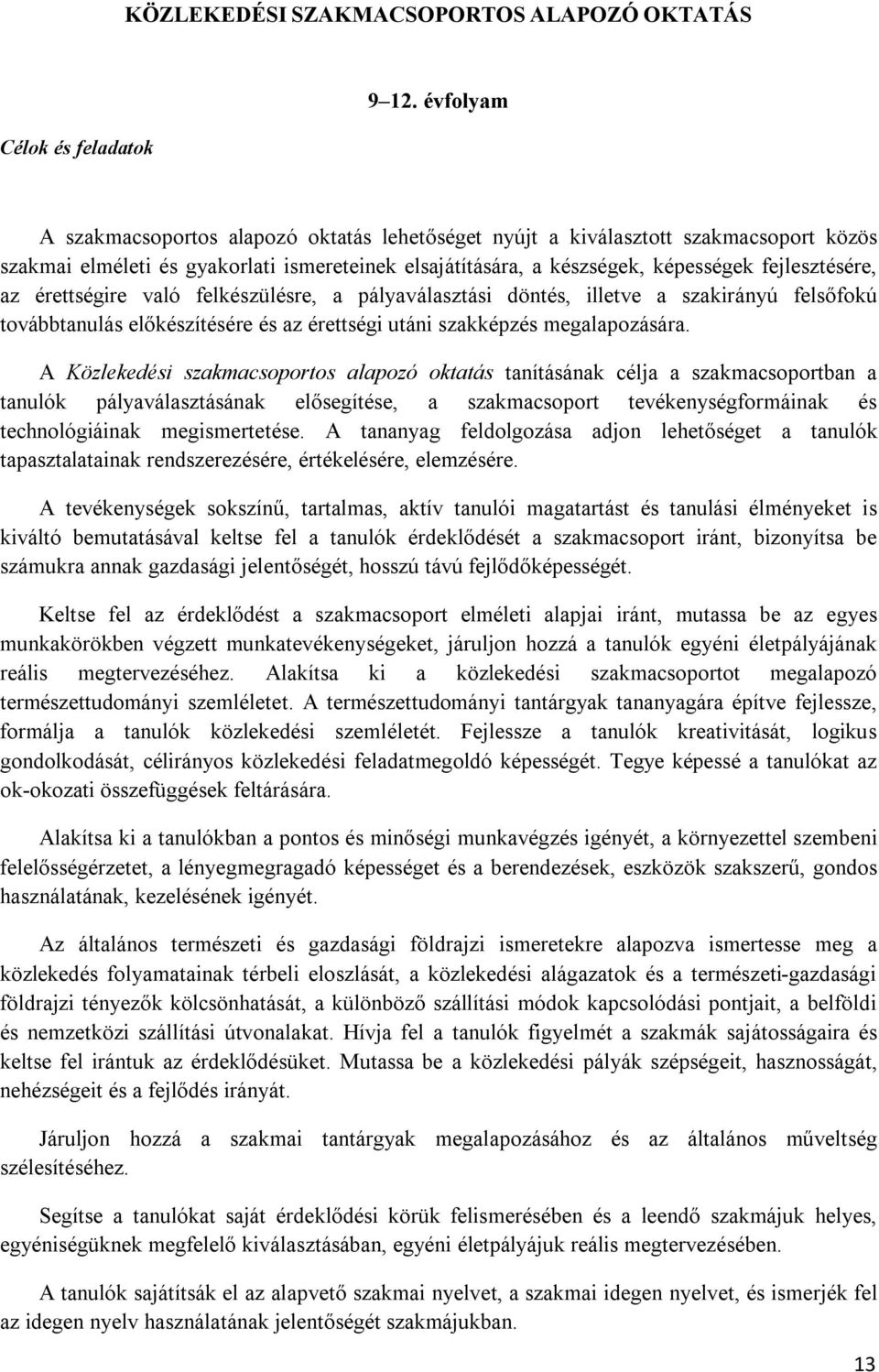 érettségire való felkészülésre, a pályaválasztási döntés, illetve a szakirányú felsőfokú továbbtanulás előkészítésére és az érettségi utáni szakképzés megalapozására.