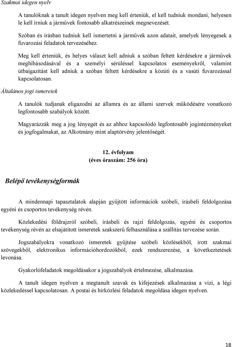 Meg kell érteniük, és helyes választ kell adniuk a szóban feltett kérdésekre a járművek meghibásodásával és a személyi sérüléssel kapcsolatos eseményekről, valamint útbaigazítást kell adniuk a szóban