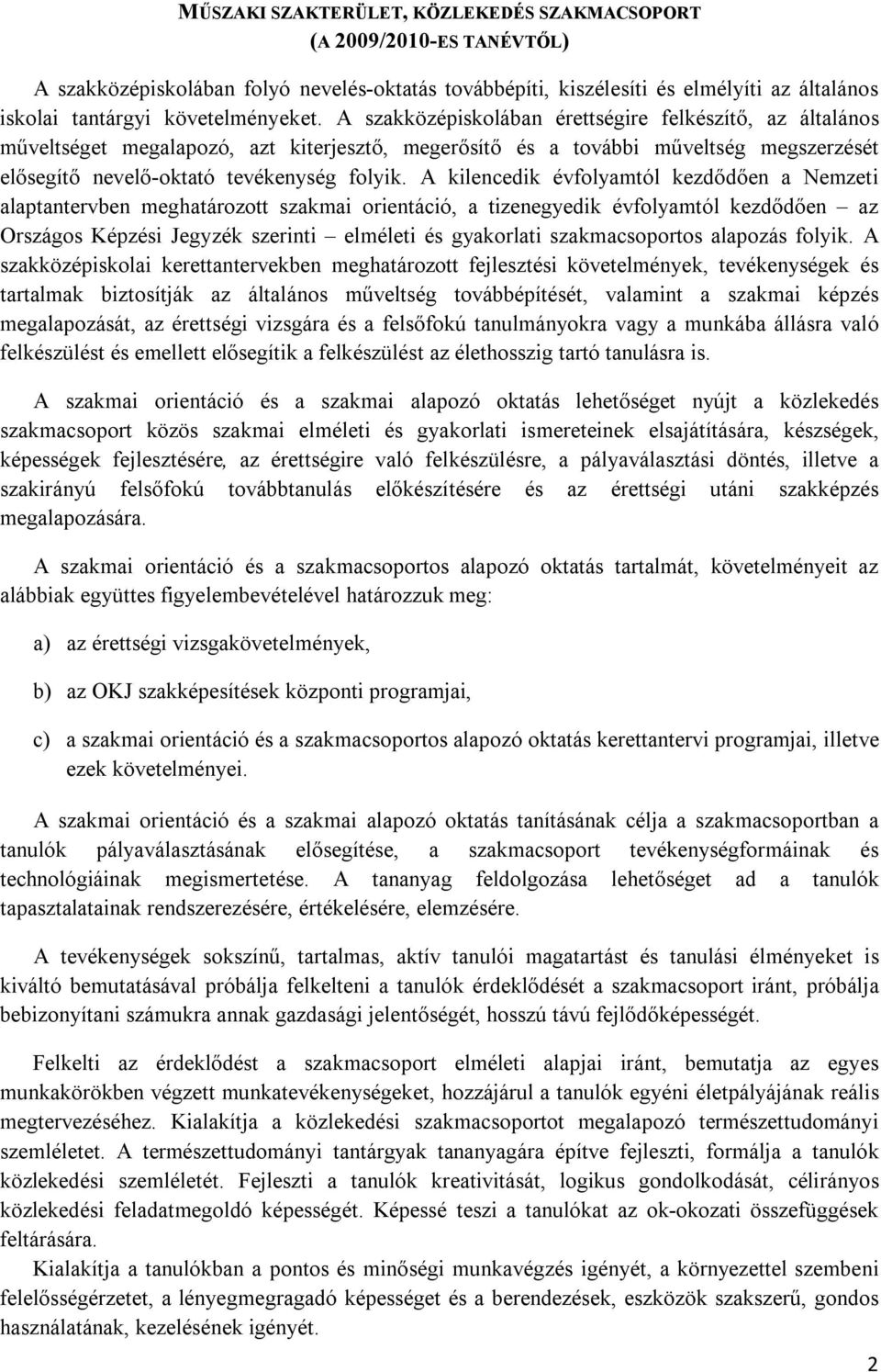 A kilencedik évfolyamtól kezdődően a Nemzeti alaptantervben meghatározott szakmai orientáció, a tizenegyedik évfolyamtól kezdődően az Országos Képzési Jegyzék szerinti elméleti és gyakorlati