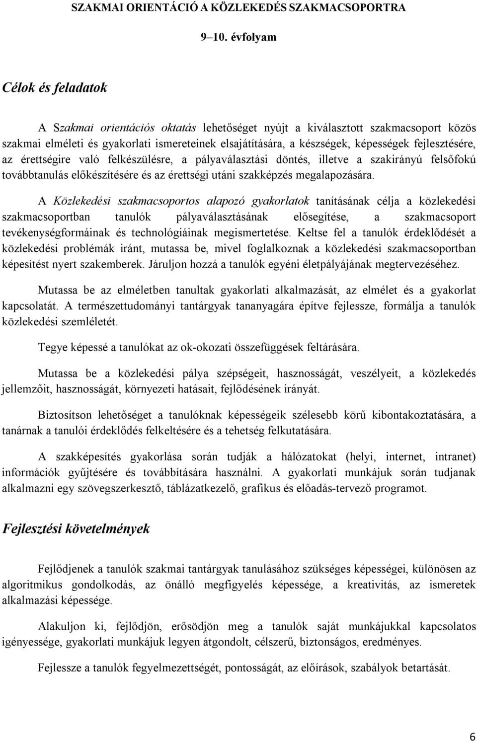 fejlesztésére, az érettségire való felkészülésre, a pályaválasztási döntés, illetve a szakirányú felsőfokú továbbtanulás előkészítésére és az érettségi utáni szakképzés megalapozására.