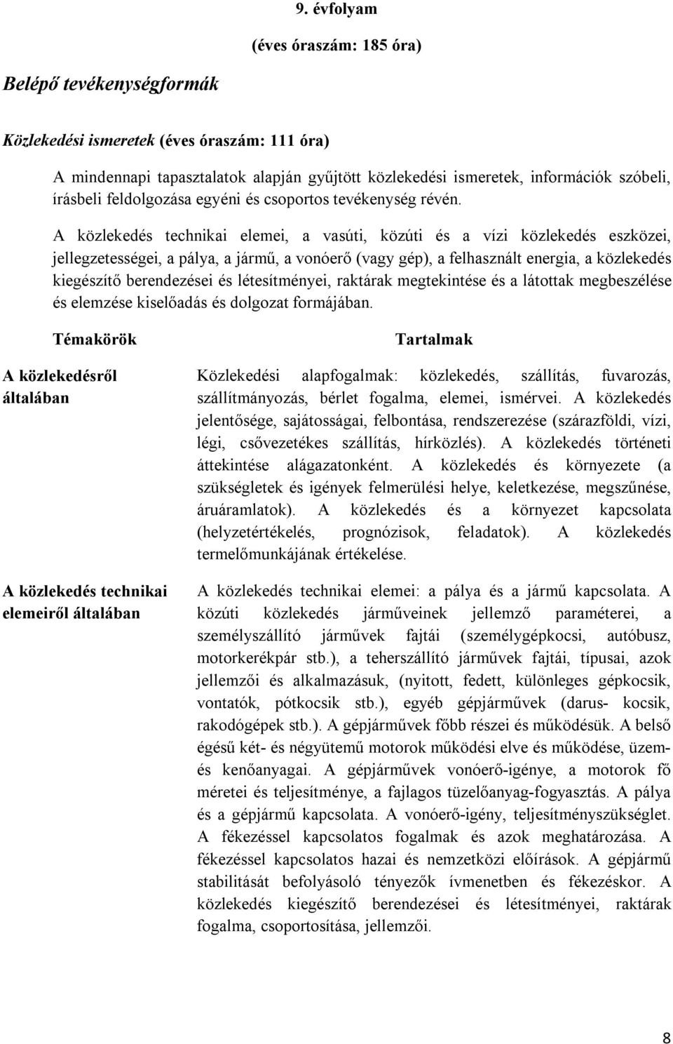 A közlekedés technikai elemei, a vasúti, közúti és a vízi közlekedés eszközei, jellegzetességei, a pálya, a jármű, a vonóerő (vagy gép), a felhasznált energia, a közlekedés kiegészítő berendezései és