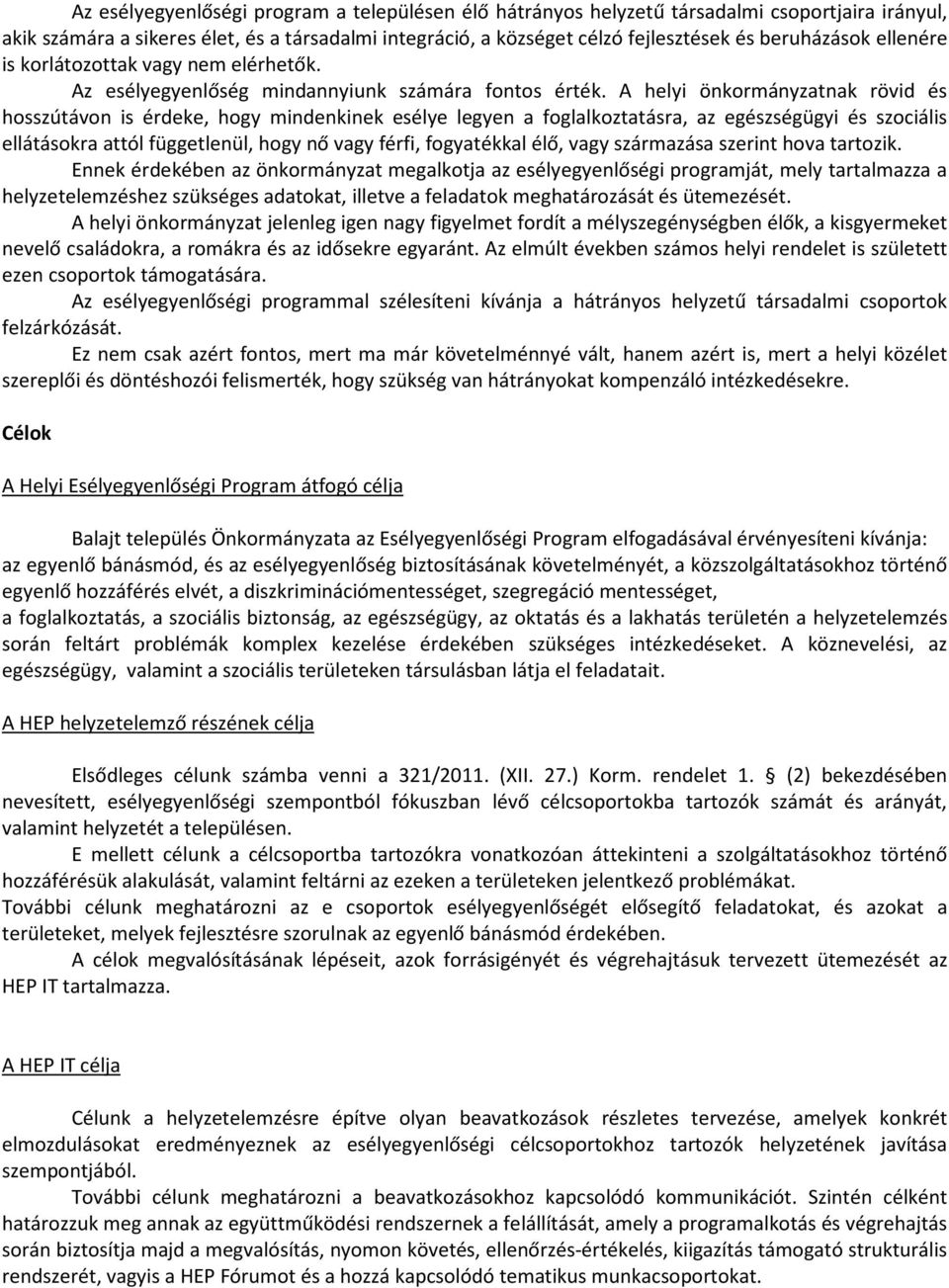 A helyi önkormányzatnak rövid és hosszútávon is érdeke, hogy mindenkinek esélye legyen a foglalkoztatásra, az egészségügyi és szociális ellátásokra attól függetlenül, hogy nő vagy férfi, fogyatékkal