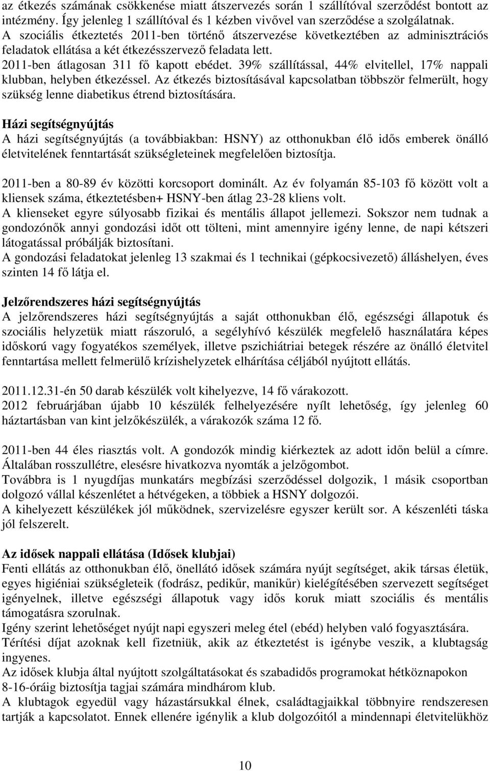 39% szállítással, 44% elvitellel, 17% nappali klubban, helyben étkezéssel. Az étkezés biztosításával kapcsolatban többször felmerült, hogy szükség lenne diabetikus étrend biztosítására.