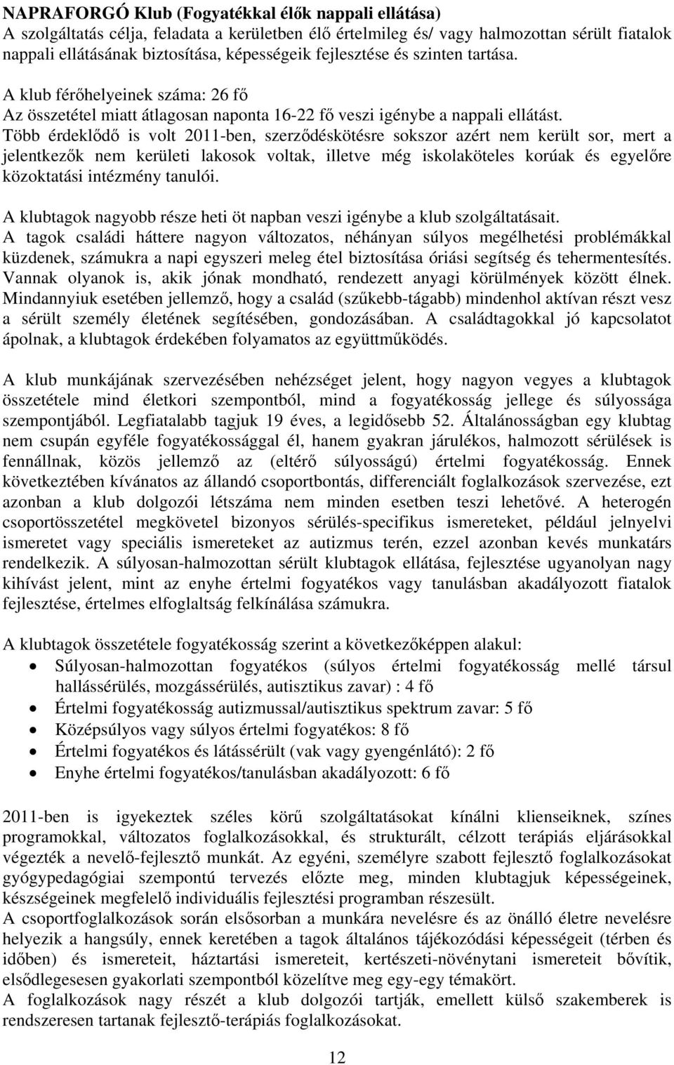 Több érdeklődő is volt 2011-ben, szerződéskötésre sokszor azért nem került sor, mert a jelentkezők nem kerületi lakosok voltak, illetve még iskolaköteles korúak és egyelőre közoktatási intézmény