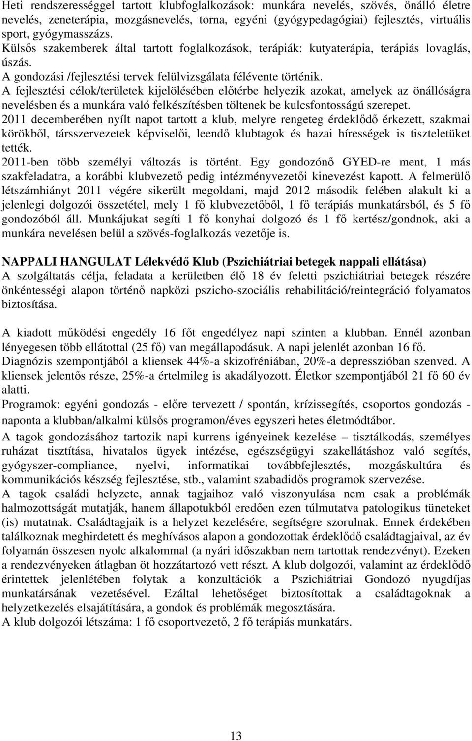 A fejlesztési célok/területek kijelölésében előtérbe helyezik azokat, amelyek az önállóságra nevelésben és a munkára való felkészítésben töltenek be kulcsfontosságú szerepet.