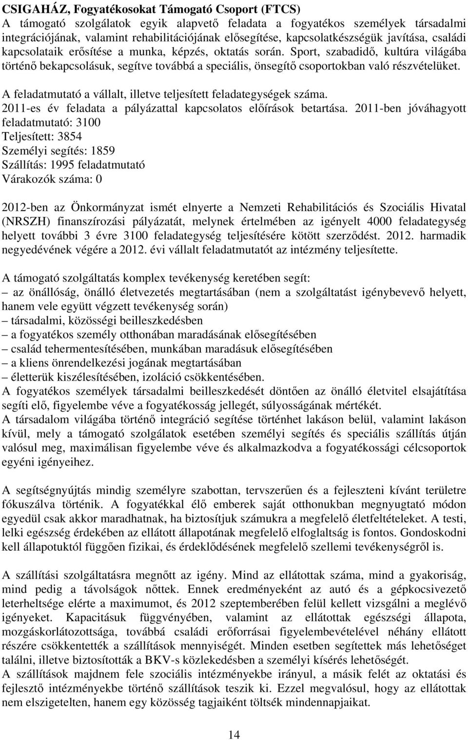 Sport, szabadidő, kultúra világába történő bekapcsolásuk, segítve továbbá a speciális, önsegítő csoportokban való részvételüket. A feladatmutató a vállalt, illetve teljesített feladategységek száma.