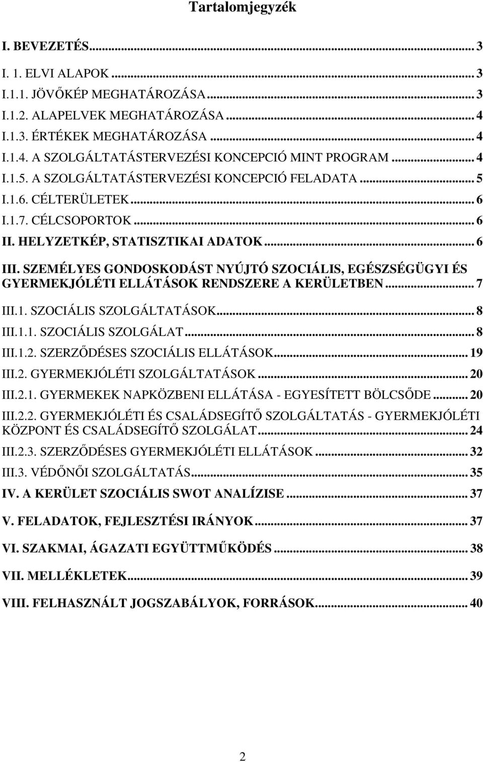 SZEMÉLYES GONDOSKODÁST NYÚJTÓ SZOCIÁLIS, EGÉSZSÉGÜGYI ÉS GYERMEKJÓLÉTI ELLÁTÁSOK RENDSZERE A KERÜLETBEN... 7 III.1. SZOCIÁLIS SZOLGÁLTATÁSOK... 8 III.1.1. SZOCIÁLIS SZOLGÁLAT... 8 III.1.2.