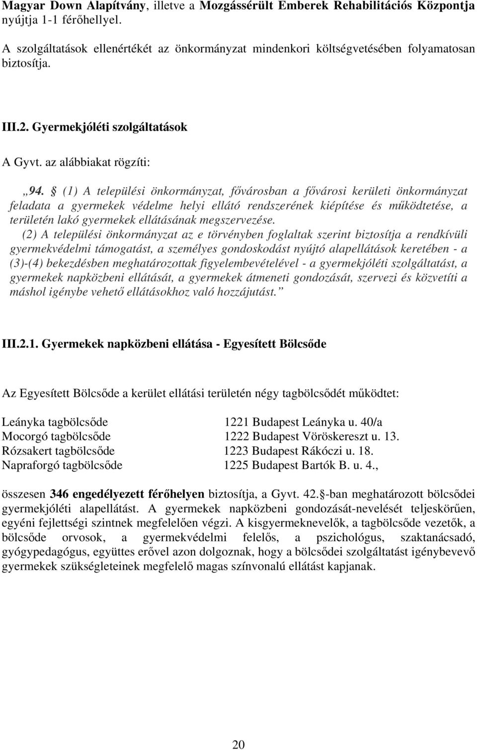 (1) A települési önkormányzat, fővárosban a fővárosi kerületi önkormányzat feladata a gyermekek védelme helyi ellátó rendszerének kiépítése és működtetése, a területén lakó gyermekek ellátásának