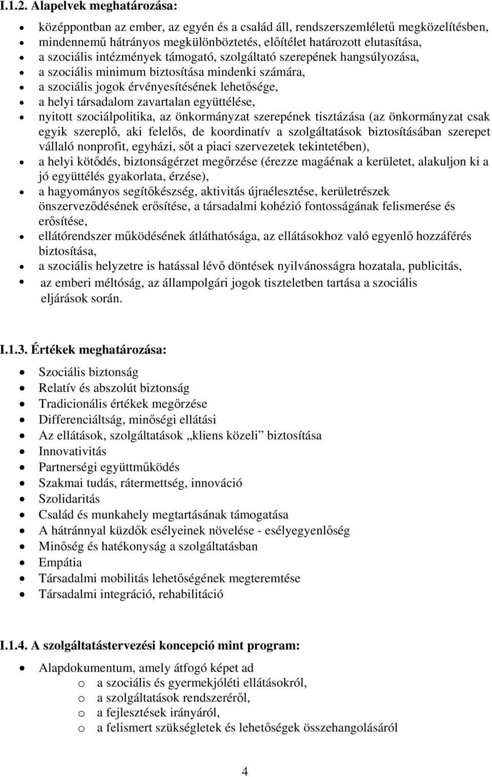 intézmények támogató, szolgáltató szerepének hangsúlyozása, a szociális minimum biztosítása mindenki számára, a szociális jogok érvényesítésének lehetősége, a helyi társadalom zavartalan együttélése,