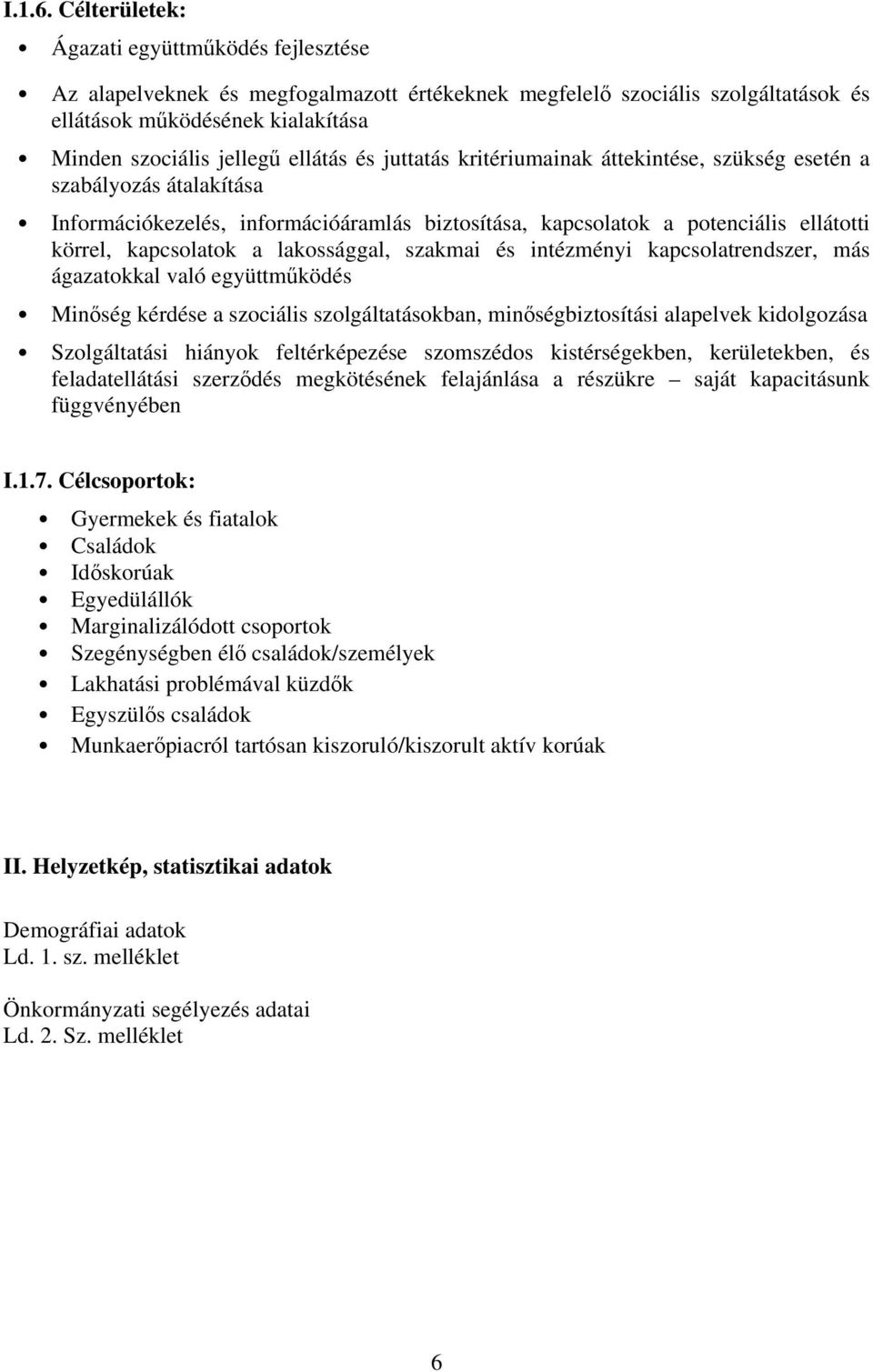 és juttatás kritériumainak áttekintése, szükség esetén a szabályozás átalakítása Információkezelés, információáramlás biztosítása, kapcsolatok a potenciális ellátotti körrel, kapcsolatok a